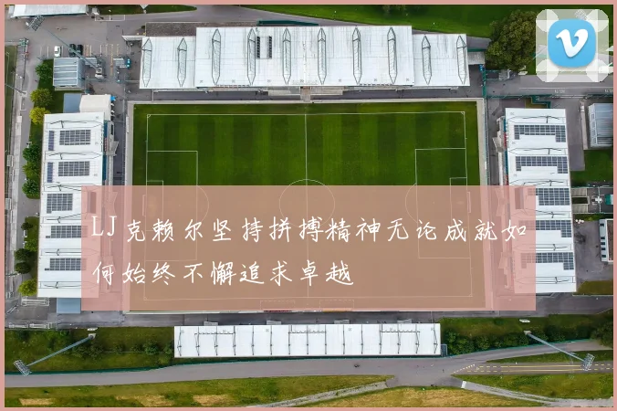 LJ克赖尔坚持拼搏精神无论成就如何始终不懈追求卓越