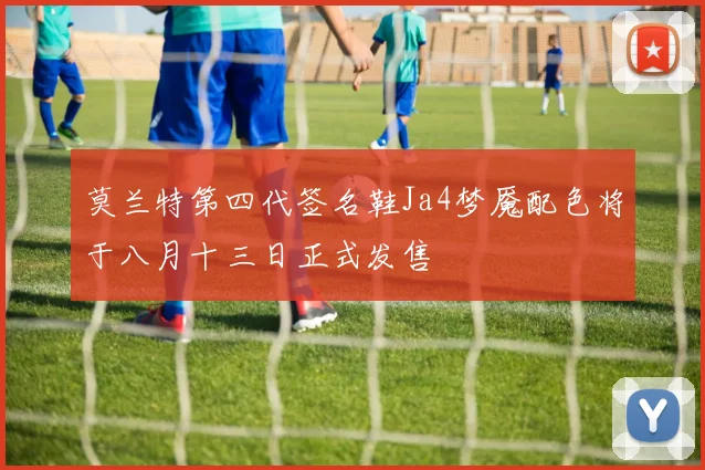 莫兰特第四代签名鞋Ja4梦魇配色将于八月十三日正式发售
